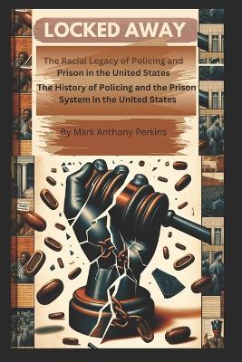 "Locked Away" The Racial Legacy of Policing and Prison in the United States