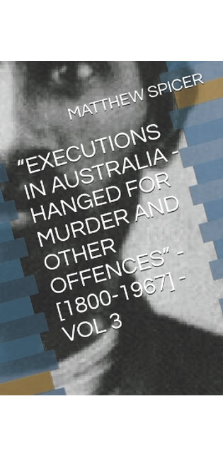 "Executions in Australia - Hanged for Murder and Other Offences" - [1800-1967] - Vol 3