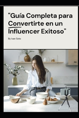 "Guía Completa para Convertirte en un Influencer Exitoso"