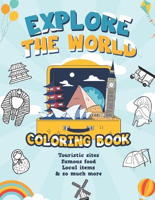 Explore the World Coloring Book / touristic sites, famous food, local items & so much more