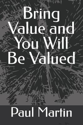 Bring Value and You Will Be Valued