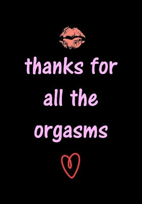 thanks for all the orgasms