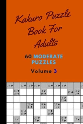 Kakuro Puzzle Book For Adults 60 Moderate Puzzles Volume 3