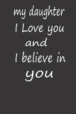 My Daughter I Love You and I Believe in You