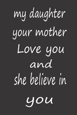 My Daughter Your Mother Love You and She Believe in You
