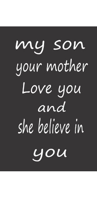 My Son Your Mother Love You and She Believe in You
