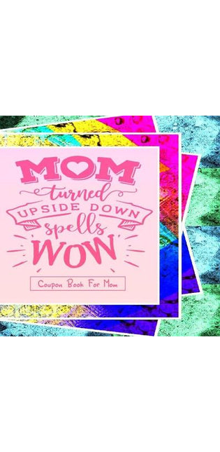 "Mom Turned Upside Down Spells WOW" - Coupon Book For Mom