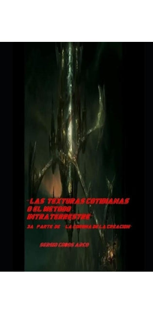 "Las Texturas Cotidianas o el Metodo Intraterrestre" 3aa parte de ""La corona de la creacion"
