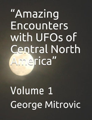 "Amazing Encounters with UFOs of Central North America"