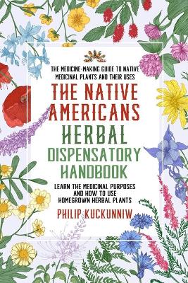 Native Americans herbal dispensatory HANDBOOK - The medicine-making guide to native medicinal plants and their uses
