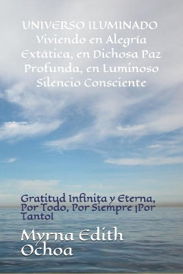 "Universo Iluminado" Viviendo en Alegría Extática, en Dichosa Paz Profunda, en Luminoso Silencio Consciente