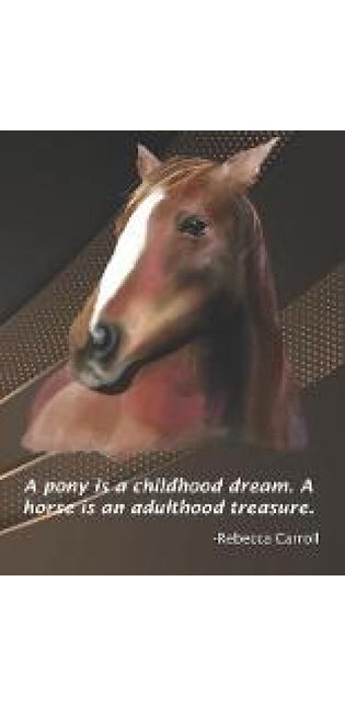 pony is a childhood dream. A horse is an adulthood treasure.