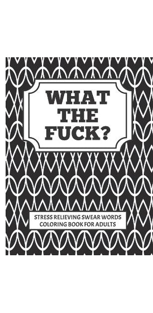 WHAT THE FUCK?!! stress relieving swear word coloring book for adults