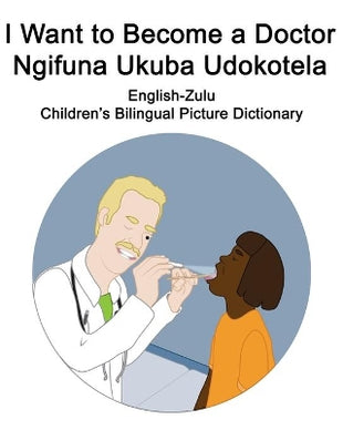 English-Zulu I Want to Become a Doctor/Ngifuna Ukuba Udokotela Children's Bilingual Picture Dictionary