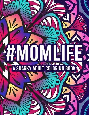 #Momlife A Snarky Adult Coloring Book