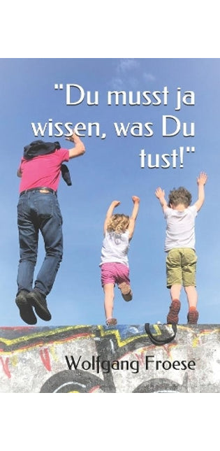 "Du musst ja wissen, was Du tust!"