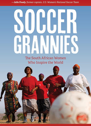 Soccer Grannies: The South African Women Who Inspire the World