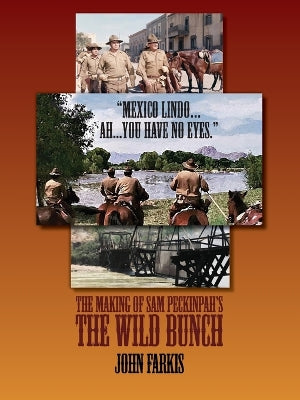 "Mexico Lindo...Ah...You Have No Eyes." - The Making of Sam Peckinpah's The Wild Bunch
