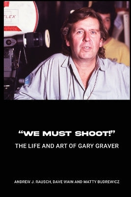 "We Must Shoot!" The Life and Art of Gary Graver