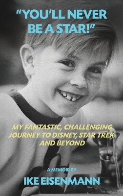"You'll Never Be A Star!" My Fantastic, Challenging Journey to Disney, Star Trek and Beyond