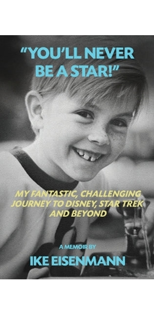 "You'll Never Be A Star!" My Fantastic, Challenging Journey to Disney, Star Trek and Beyond