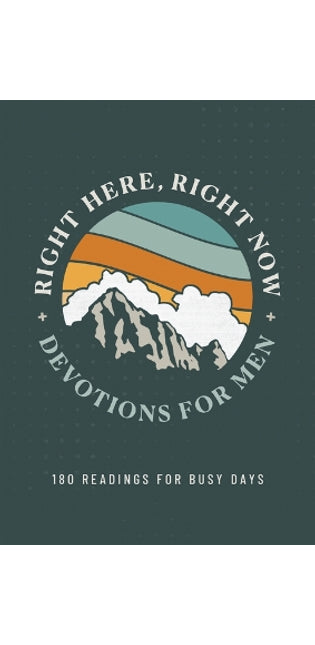 Right Here, Right Now Devotions for Men: 180 Readings for Busy Days