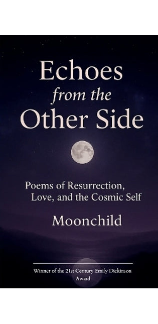 "Echoes from the Other Side" Poems of resurrection, love, and the cosmic self.