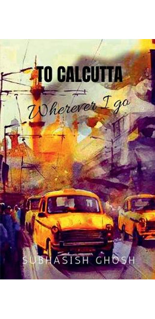 "To Calcutta" Wherever I Go