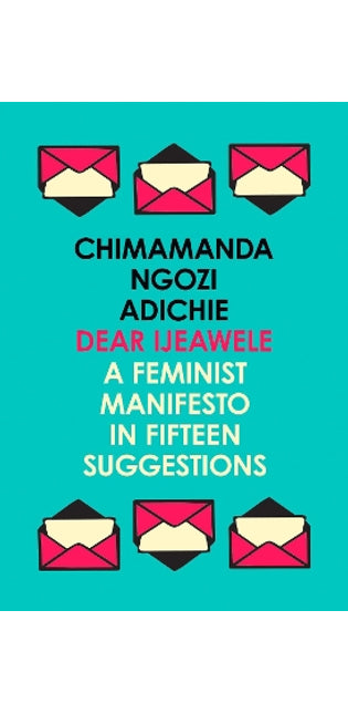 Dear Ijeawele, or a Feminist Manifesto in Fifteen Suggestions