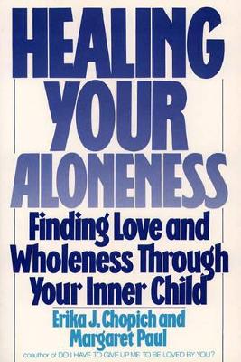 Healing Your Aloneness Finding Love and Wholeness Through Your Inner Chi ld