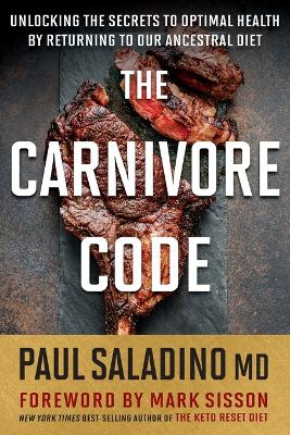 Carnivore Code: Unlocking the Secrets to Optimal Health by Returning to Our Ancestral Diet