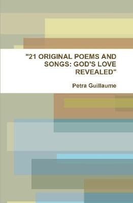 "21 ORIGINAL POEMS AND SONGS: GOD'S LOVE REVEALED"