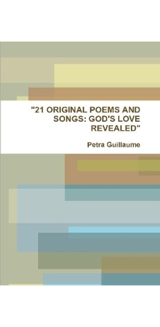 "21 ORIGINAL POEMS AND SONGS: GOD'S LOVE REVEALED"