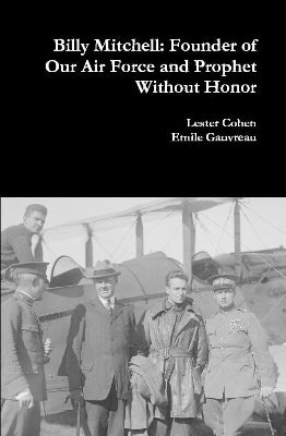 Billy Mitchell: Founder of Our Air Force and Prophet Without Honor