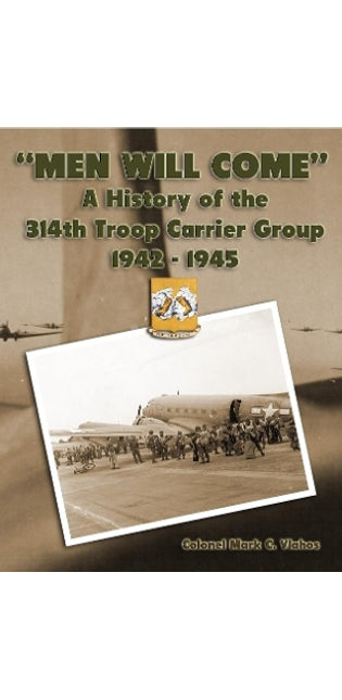 "Men Will Come": A History of the 314th Troop Carrier Group 1942-1945