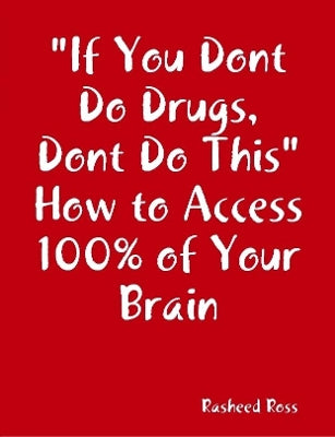 "If You Dont Do Drugs, Dont Do This" How to Access 100% of Your Brain