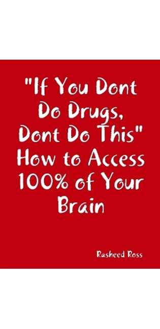 "If You Dont Do Drugs, Dont Do This" How to Access 100% of Your Brain
