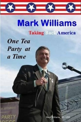 Mark Williams. Taking Back America One Tea Party at a time