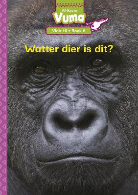Vuma Afrikaans Huistaal Vlak 10 Boek 6 Leesboek: Watter Dier is Dit?: Vlak 10: Boek 6: Graad 3