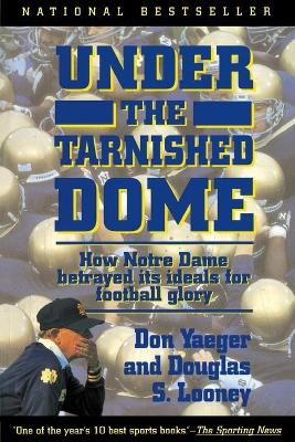 Under The Tarnished Dome: How Notre Dame Betrayd Ideals For Football Glory