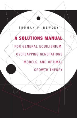 Solutions Manual for General Equilibrium, Overlapping Generations Models, and Optimal Growth Theory