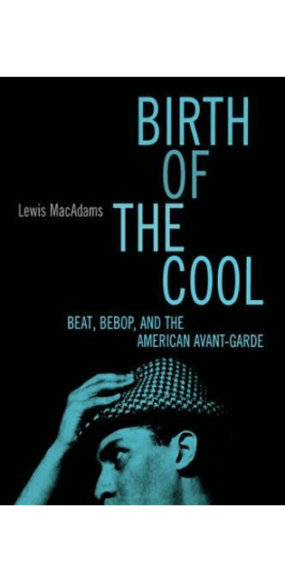 "Birth of the Cool: Beat, Bebop and the American Avant Garde "