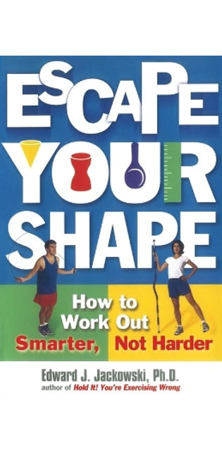 "Escape Your Shape: How to Work out Smarter, Not Harder "