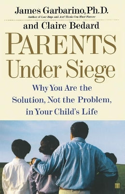 "Parents Under Siege: Why you are the Solution, not the Problem in your Child's Life "