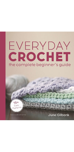 Everyday Crochet: The Complete Beginner's Guide