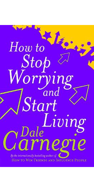 How To Stop Worrying And Start Living