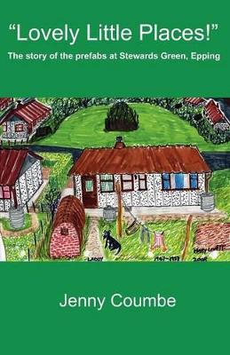 "Lovely Little Places!" - The story of the prefabs at Stewards Green, Epping.