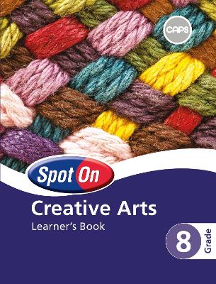 Spot On Creative Arts Grade 8 Learner's Book: Grade 8: Learner's Book