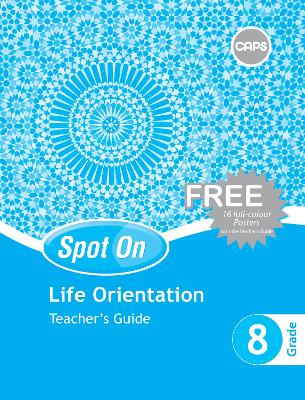 Spot On Life Orientation Grade 8 Teacher's Guide and Free Poster Pack: Grade 8: Teacher's Guide