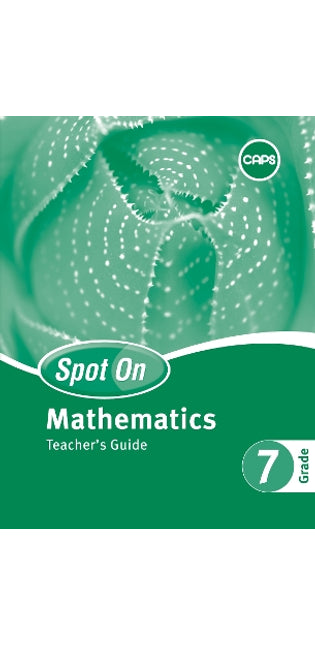 Spot On Mathematics Grade 7 Teacher's Guide and Free Poster Pack: Grade 7: Teacher's Guide